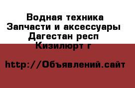 Водная техника Запчасти и аксессуары. Дагестан респ.,Кизилюрт г.